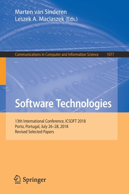 Software Technologies: 13th International Conference, Icsoft 2018, Porto, Portugal, July 26-28, 2018, Revised Selected Papers - Van Sinderen, Marten (Editor), and Maciaszek, Leszek A (Editor)