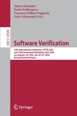 Software Verification: 12th International Conference, Vstte 2020, and 13th International Workshop, Nsv 2020, Los Angeles, Ca, Usa, July 20-21, 2020, Revised Selected Papers - Christakis, Maria (Editor), and Polikarpova, Nadia (Editor), and Duggirala, Parasara Sridhar (Editor)