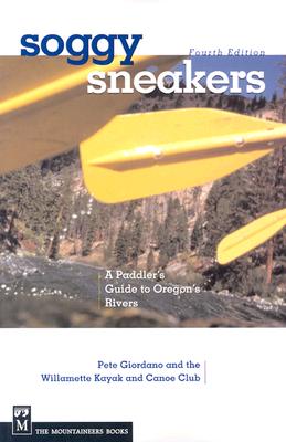 Soggy Sneakers: A Guide to Oregon Rivers - Willamette Kayak & Canoe Club, and Giordano, Pete (Editor)