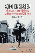 Soho on Screen: Cinematic Spaces of Bohemia and Cosmopolitanism, 1948-1963