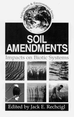 Soil Amendments: Impacts on Biotic Systems - Henry, Charles L (Contributions by), and Rechcigl, Jack E (Editor), and Schaeffer, David J (Contributions by)