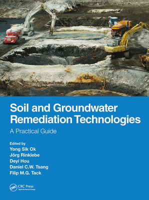 Soil and Groundwater Remediation Technologies: A Practical Guide - Ok, Yong Sik (Editor), and Rinklebe, Jrg (Editor), and Hou, Deyi (Editor)