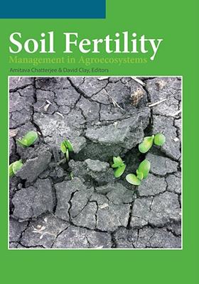 Soil Fertility Management in Agroecosystems - Chatterjee, Amitava (Editor), and Clay, David E. (Editor)