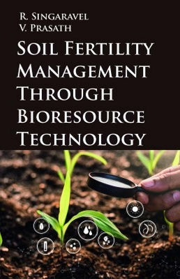 Soil Fertility Management Through Bioresource Technology - Singaravel, R., and Prasath, V.