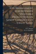 Soil Management for Intensive Vegetable Production on Sandy Connecticut Valley Land (Classic Reprint)