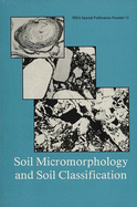 Soil Micromorphology and Soil Classification: Proceedings of a Symposium Sponsored by Division S-5 and S-9 of the Soil Science Society of America, in