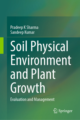 Soil Physical Environment and Plant Growth: Evaluation and Management - Sharma, Pradeep K, and Kumar, Sandeep