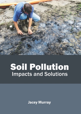 Soil Pollution: Impacts and Solutions - Murray, Jacey (Editor)