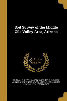 Soil Survey of the Middle Gila Valley Area, Arizona - Eckmann, E C (Creator), and Baldwin, Mark, Dr., and Carpenter, E J (Eugene Johnson) 1892- (Creator)