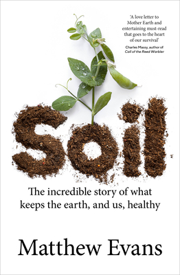 Soil: The incredible story of what keeps the earth, and us, healthy - Evans, Matthew
