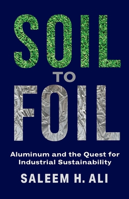 Soil to Foil: Aluminum and the Quest for Industrial Sustainability - Ali, Saleem