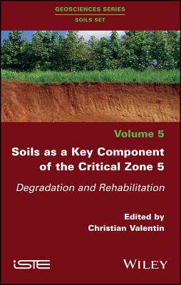 Soils as a Key Component of the Critical Zone 5: Degradation and Rehabilitation - Valentin, Christian (Editor)