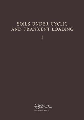 Soils Under Cyclic and Transient Loading, Volume 1: Proceedinsg of the Internaional Symposium, Swansea, 7-11 January 1980, 2 Volumes - Pande, G N (Editor), and Zienkiewicz, O C (Editor)