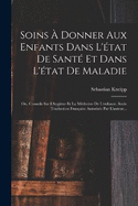 Soins  Donner Aux Enfants Dans L'tat De Sant Et Dans L'tat De Maladie: Ou, Conseils Sur L'hygine Et La Mdecine De L'enfance. Seule Traduction Franaise Autorise Par L'auteur...