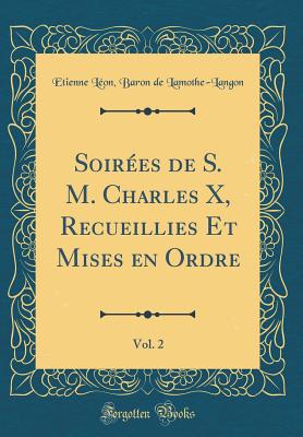 Soires de S. M. Charles X, Recueillies Et Mises en Ordre, Vol. 2 (Classic Reprint) - Lamothe-Langon, Etienne Lon, Baron de