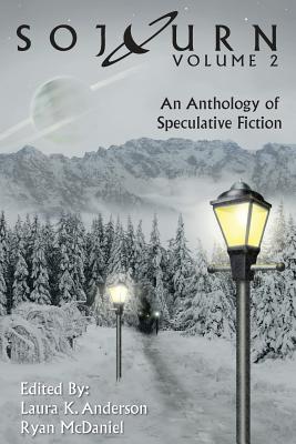 Sojourn: An Anthology of Speculative Fiction (Volume 2) - Anderson, Laura K (Editor), and McDaniel, Ryan (Editor)