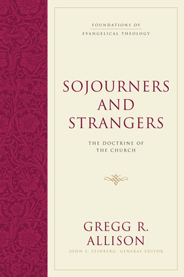 Sojourners and Strangers: The Doctrine of the Church - Allison, Gregg R, and Feinberg, John S (Editor)