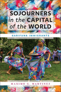 Sojourners in the Capital of the World: Garifuna Immigrants