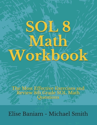 SOL 8 Math Workbook: The Most Effective Exercises and Review 8th Grade SOL Math Questions - Smith, Michael, and Baniam, Elise