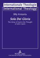 Sola Dei Gloria: The Glory of God in the Thought of John Calvin