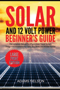 Solar and 12-Volt Power Beginner's Guide: The Complete Manual to Off Grid Solar Power System Design and installation for Vans, RVs, Boats and Mobile Homes (Large Print Edition)