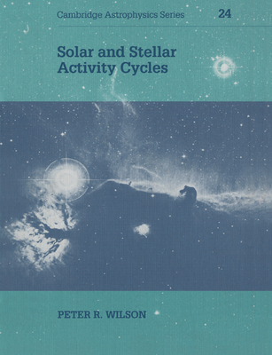 Solar and Stellar Activity Cycles - Wilson, Peter R.