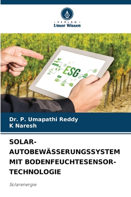 Solar-Autobewsserungssystem Mit Bodenfeuchtesensor-Technologie - Reddy, P Umapathi, Dr., and Naresh, K