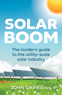 Solar Boom: The insider's guide to the utility - scale solar industry