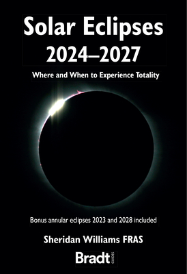 Solar Eclipses 2024-2027: Where and When to Experience Totality - Williams, Sheridan