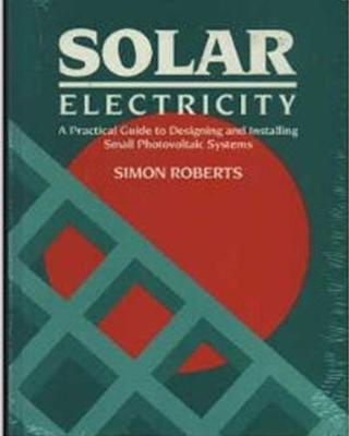 Solar Electricity: A Practical Guide to Designing and Installing Small Photovoltaic Systems - Roberts, Simon