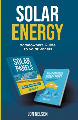 Solar Energy: Homeowners Guide to Solar Panels - Nelsen, Jon