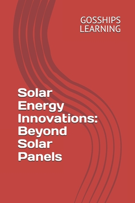 Solar Energy Innovations: Beyond Solar Panels - Learning, Gosships