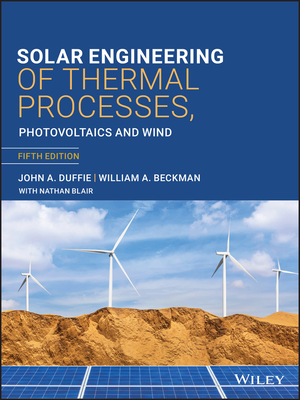 Solar Engineering of Thermal Processes, Photovoltaics and Wind - Duffie, John A, and Beckman, William A, and Blair, Nathan