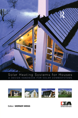 Solar Heating Systems for Houses: A Design Handbook for Solar Combisystems - Weiss, Werner (Editor)