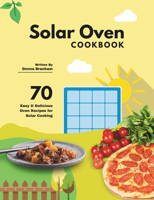 Solar Oven Cookbook: 70 Easy & Delicious Oven Recipes for Solar Cooking - Branham, Donna