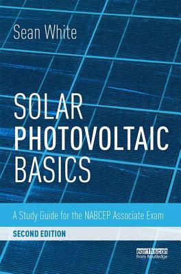 Solar Photovoltaic Basics: A Study Guide for the NABCEP Associate Exam - White, Sean