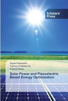Solar Power and Piezoelectric Based Energy Optimization - Paramanik, Sayan, and Chakraborty, Tanmoy, and Sarker, Krishna