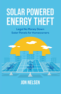 Solar Powered Energy Theft: Legal No Money Down Solar Panels for Homeowners