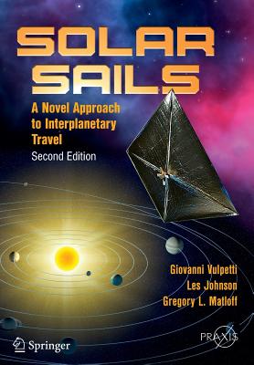 Solar Sails: A Novel Approach to Interplanetary Travel - Vulpetti, Giovanni, and Johnson, Les, and Matloff, Gregory L.