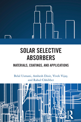 Solar Selective Absorbers: Materials, Coatings, and Applications - Usmani, Belal, and Dixit, Ambesh, and Vijay, Vivek