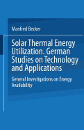Solar Thermal Energy Utilization. German Studies on Technology and Application: Volume 1: General Investigations on Energy Availability. Volume 2: Technologies of Heat Exchangers (Receiver/ Reformer) and Storage; Volume 3: Solar Thermal Energy for...