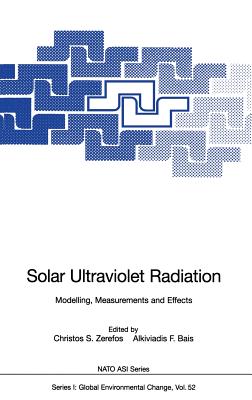 Solar Ultraviolet Radiation: Modelling, Measurements and Effects - Zerefos, Christos S (Editor), and Bais, Alkiviadis F (Editor)