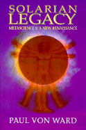 Solarian Legacy: Metascience and a New Renaissance - Ward, Paul Von, and Von Ward, Paul, and Stubbs, Tony (Editor)