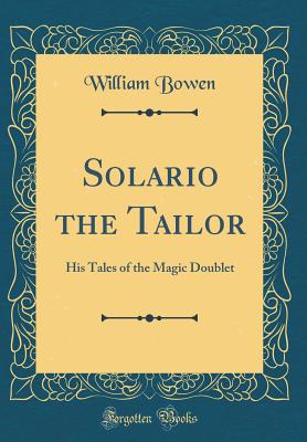 Solario the Tailor: His Tales of the Magic Doublet (Classic Reprint) - Bowen, William