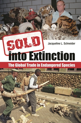 Sold Into Extinction: The Global Trade in Endangered Species - Schneider, Jacqueline L