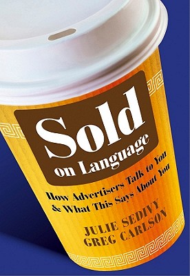 Sold on Language: How Advertisers Talk to You and What This Says About You - Sedivy, Julie, and Carlson, Greg