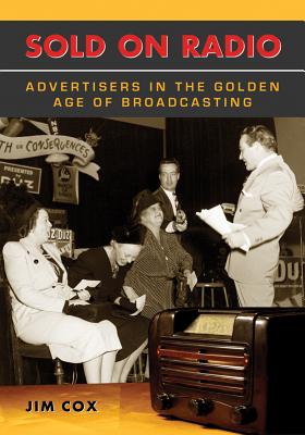 Sold on Radio: Advertisers in the Golden Age of Broadcasting - Cox, Jim