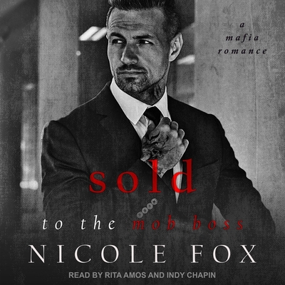 Sold to the Mob Boss - Fox, Nicole, and Chapin, Indy (Read by), and Amos, Rita (Read by)