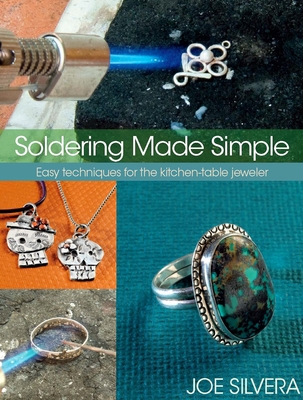 Soldering Made Simple: Easy Techniques for the Kitchen-Table Jeweler - Silvera, Joe