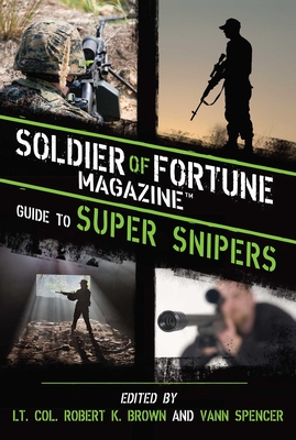 Soldier of Fortune Magazine Guide to Super Snipers - Brown, Robert K (Editor), and Spencer, Vann (Editor)